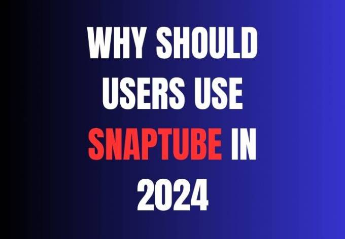 Why Should Users Use SnapTube in 2024