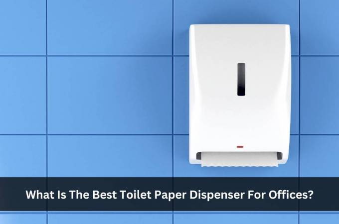 What Is The Best Toilet Paper Dispenser For Offices?