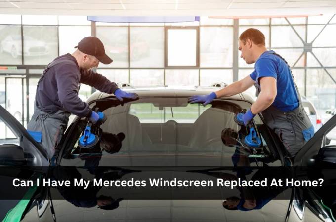 Can I Have My Mercedes Windscreen Replaced At Home?
